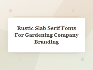 Cultivating Brand Identity with Rustic Slab Serifs