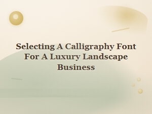 Crafting Elegance: the Right Calligraphy Font for Luxury Landscapes