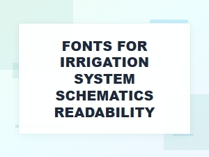 Choosing Readable Fonts for Irrigation System Schematics